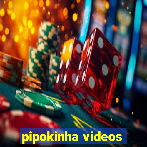 pipokinha videos